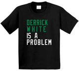 Derrick White Is A Problem Boston Basketball Fan V4 T Shirt