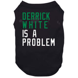 Derrick White Is A Problem Boston Basketball Fan V4 T Shirt