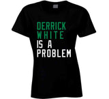 Derrick White Is A Problem Boston Basketball Fan V4 T Shirt