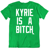 Kyrie Is A Bitch Boston Basketball Fan T Shirt