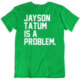 Jayson Tatum Is A Problem Boston Basketball Fan T Shirt