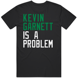 Kevin Garnett Is A Problem Boston Basketball Fan V2 T Shirt