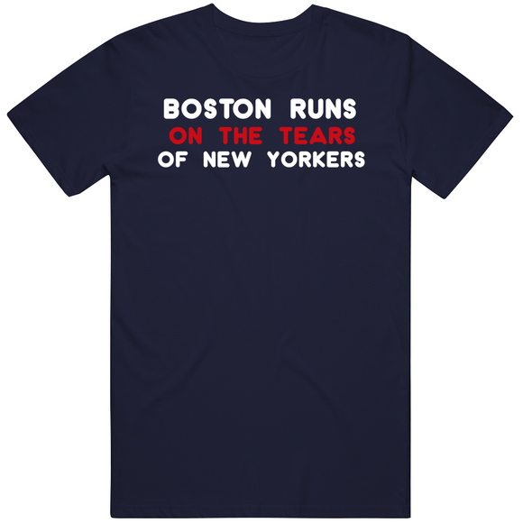 Boston Runs on The Tears of New Yorkers Boston Baseball Fan T Shirt