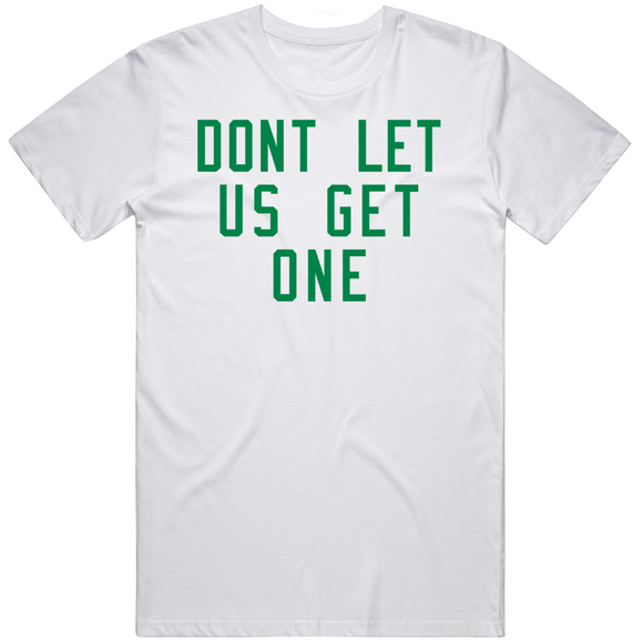 Don't Let Us Get One Boston Basketball Fan V2 T Shirt