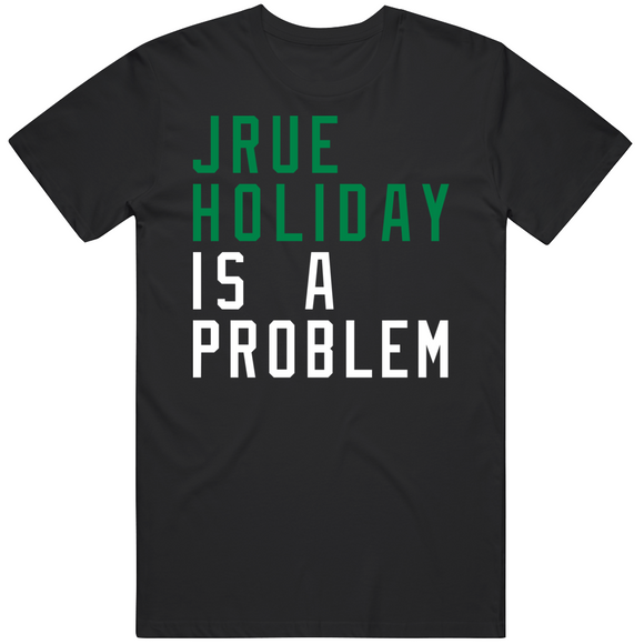 Jrue Holiday Is A Problem Boston Basketball Fan V2 T Shirt