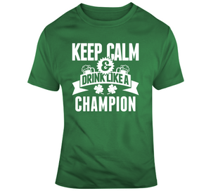 Keep Calm And Drink Like A Champion St Pat's T Shirt