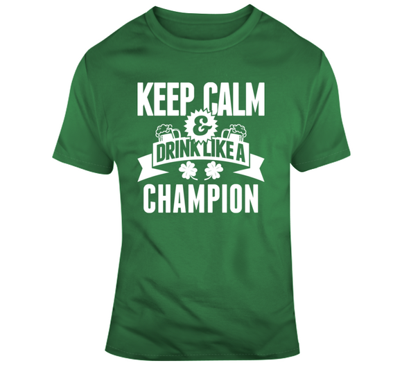 Keep Calm And Drink Like A Champion St Pat's T Shirt