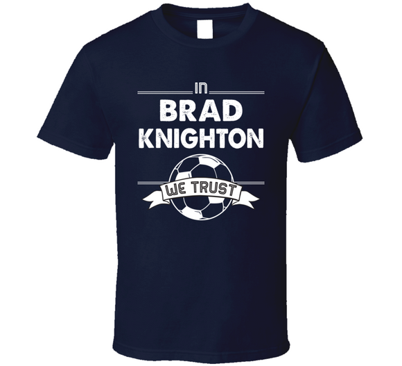 Brad Knighton We Trust New England Soccer T Shirt