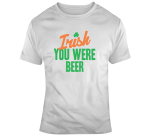 Irish You Were Beer Funny St Patrick's Day T Shirt