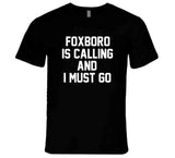 Foxboro Is Calling And I Must Go New England Football Fan T Shirt