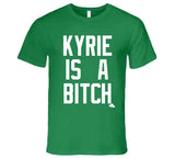 Kyrie Is A Bitch Boston Basketball Fan T Shirt