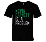 Kevin Garnett Is A Problem Boston Basketball Fan V2 T Shirt