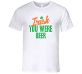 Irish You Were Beer Funny St Patrick's Day T Shirt