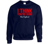 I Think You're Done New England Football T Shirt