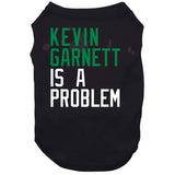 Kevin Garnett Is A Problem Boston Basketball Fan V2 T Shirt