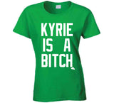 Kyrie Is A Bitch Boston Basketball Fan T Shirt