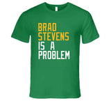Brad Stevens Is A Problem Boston Basketball Fan T Shirt