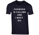 Foxboro Is Calling and I Must Go New England Football Fan v2 T Shirt