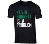 Kevin Garnett Is A Problem Boston Basketball Fan V2 T Shirt